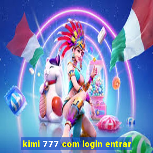 kimi 777 com login entrar